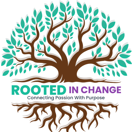 Rooted in Change - Connecting Passion with Purpose